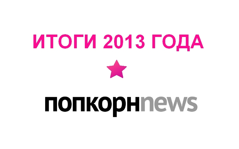 Итоги года 2013 по версии попкорнnews